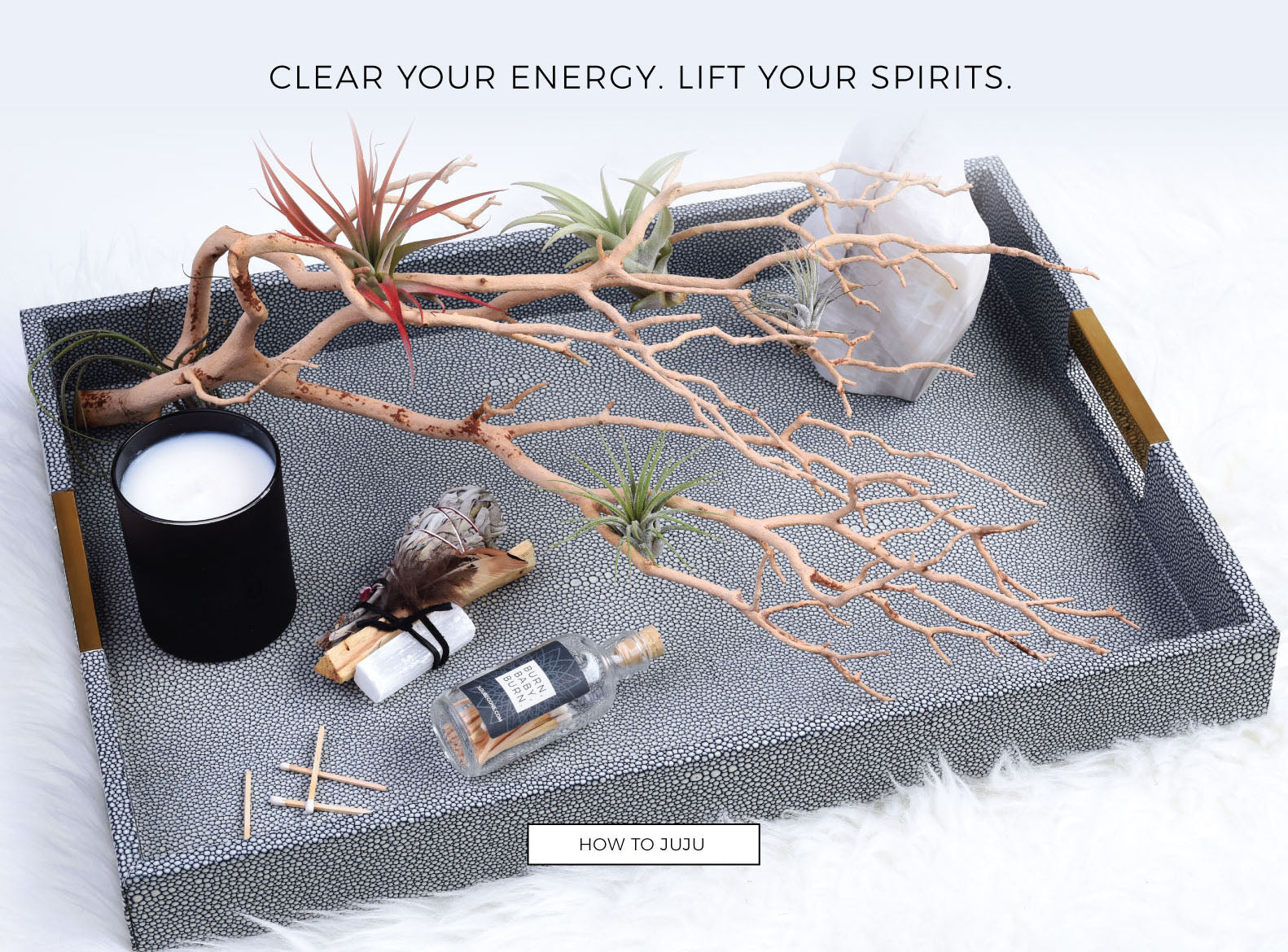 CLEAR YOUR ENERGY. LIFT YOUR SPIRITS.